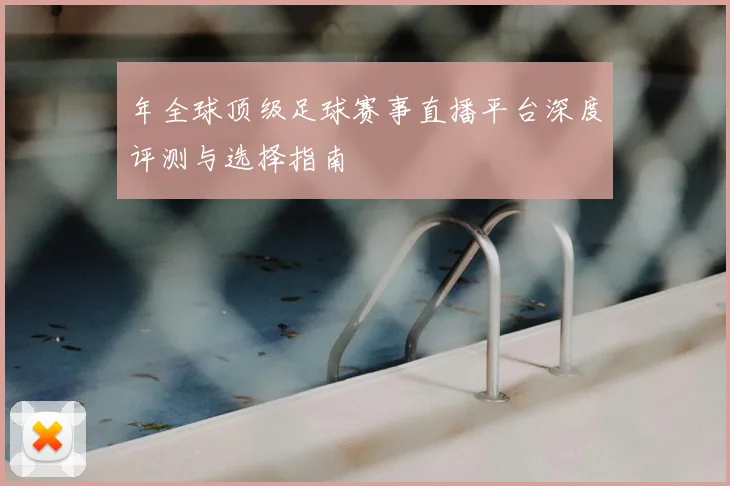 年全球顶级足球赛事直播平台深度评测与选择指南