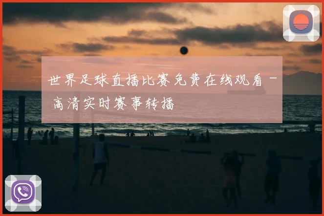 世界足球直播比赛免费在线观看 - 高清实时赛事转播